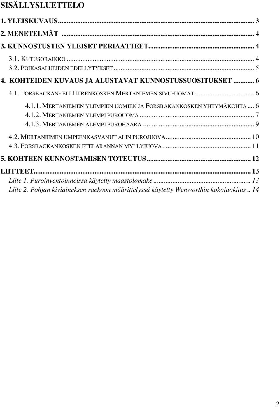 .. 6 4.1.2. MERTANIEMEN YLEMPI PUROUOMA... 7 4.1.3. MERTANIEMEN ALEMPI PUROHAARA... 9 4.2. MERTANIEMEN UMPEENKASVANUT ALIN PUROJUOVA... 10 4.3. FORSBACKANKOSKEN ETELÄRANNAN MYLLYJUOVA.