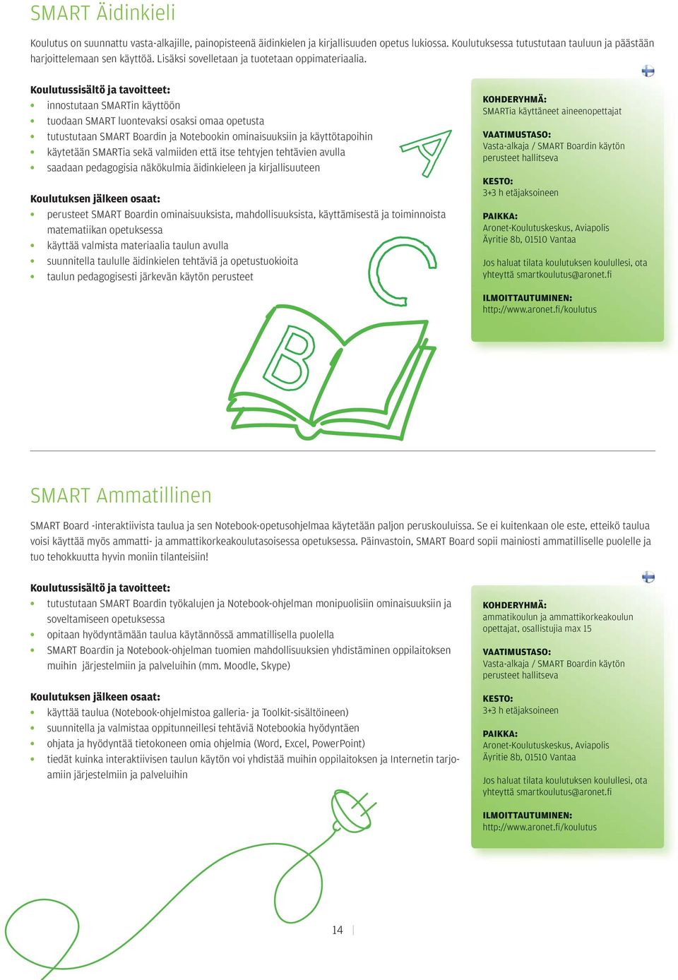 innostutaan SMARTin käyttöön tuodaan SMART luontevaksi osaksi omaa opetta tuttutaan SMART Boardin ja Notebookin ominauuksiin ja käyttötapoihin käytetään SMARTia sekä valmiiden että itse tehtyjen