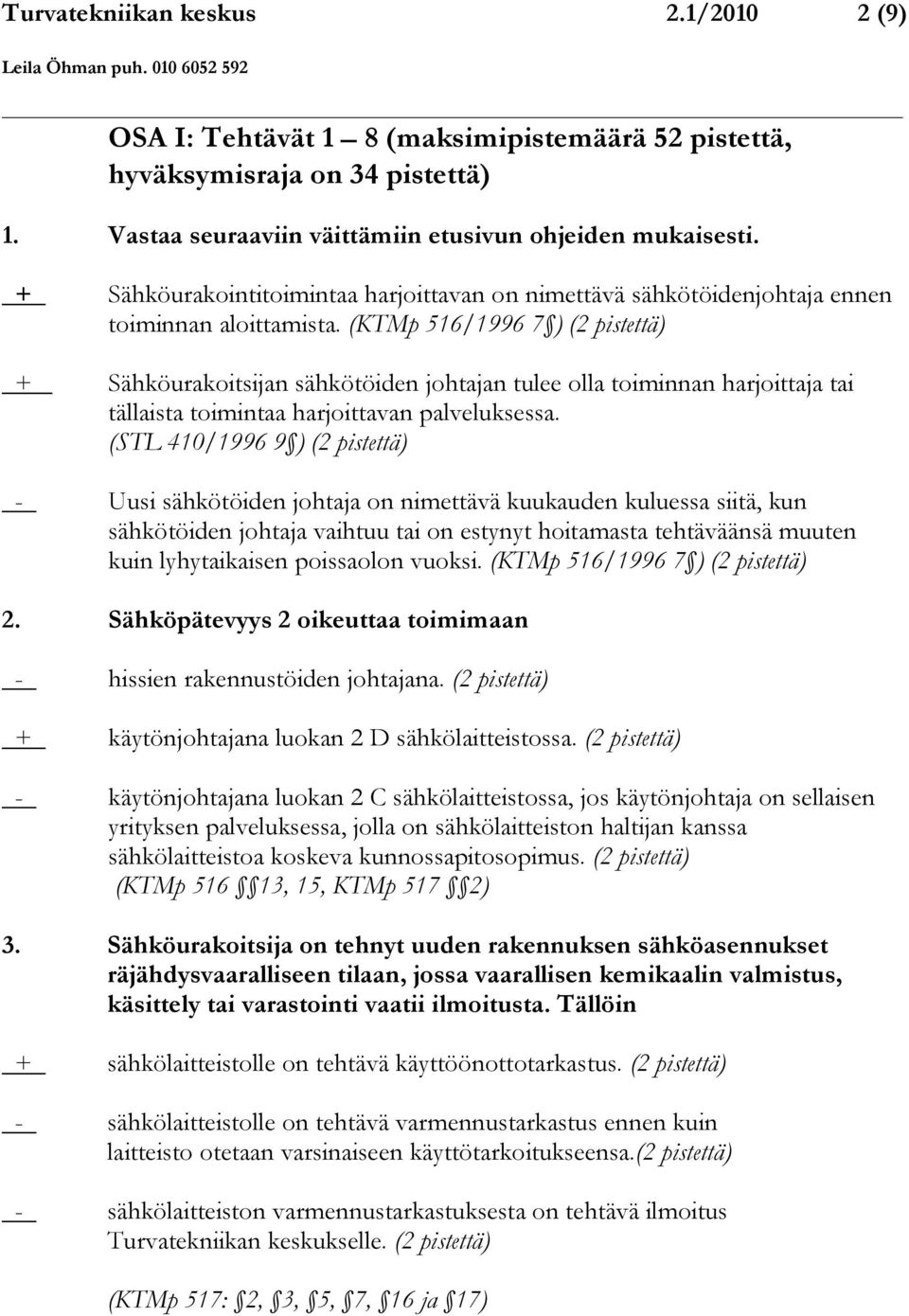 (KTMp 516/1996 7 ) (2 pistettä) + Sähköurakoitsijan sähkötöiden johtajan tulee olla toiminnan harjoittaja tai tällaista toimintaa harjoittavan palveluksessa.
