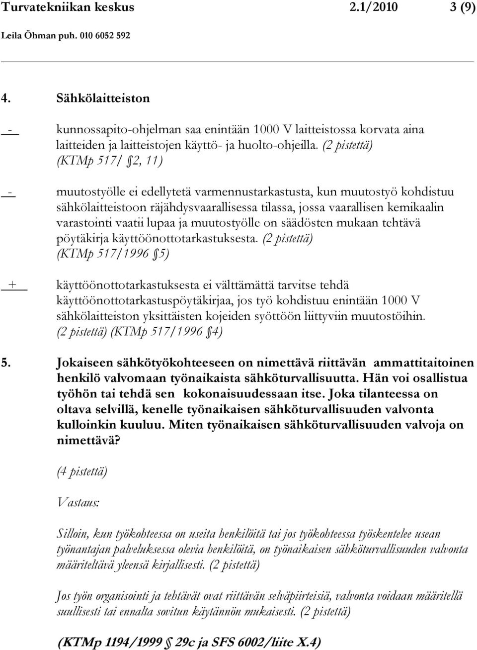 vaatii lupaa ja muutostyölle on säädösten mukaan tehtävä pöytäkirja käyttöönottotarkastuksesta.