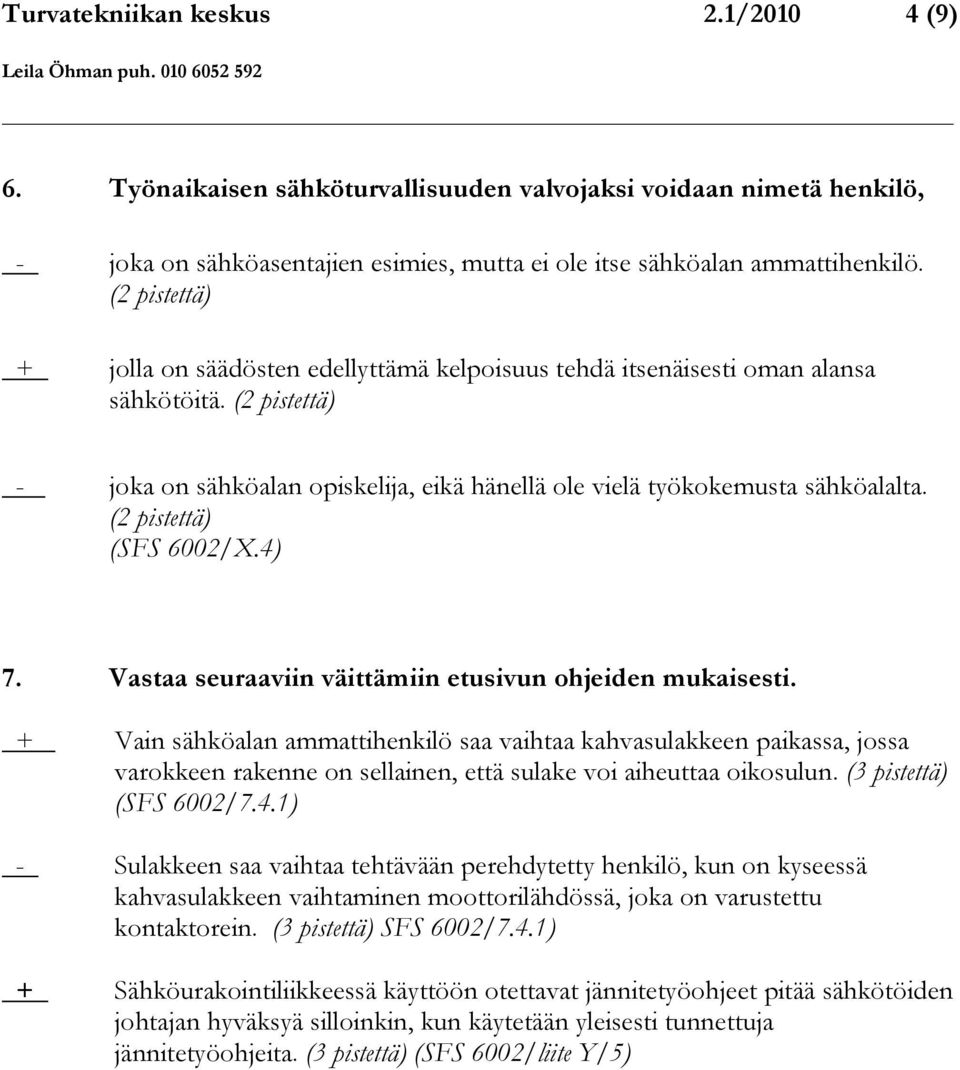 (2 pistettä) (SFS 6002/X.4) 7. Vastaa seuraaviin väittämiin etusivun ohjeiden mukaisesti.