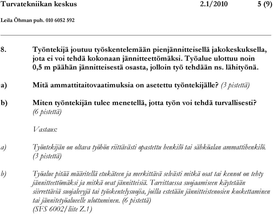 (3 pistettä) b) Miten työntekijän tulee menetellä, jotta työn voi tehdä turvallisesti? (6 pistettä) a) Työntekijän on oltava työhön riittävästi opastettu henkilö tai sähköalan ammattihenkilö.