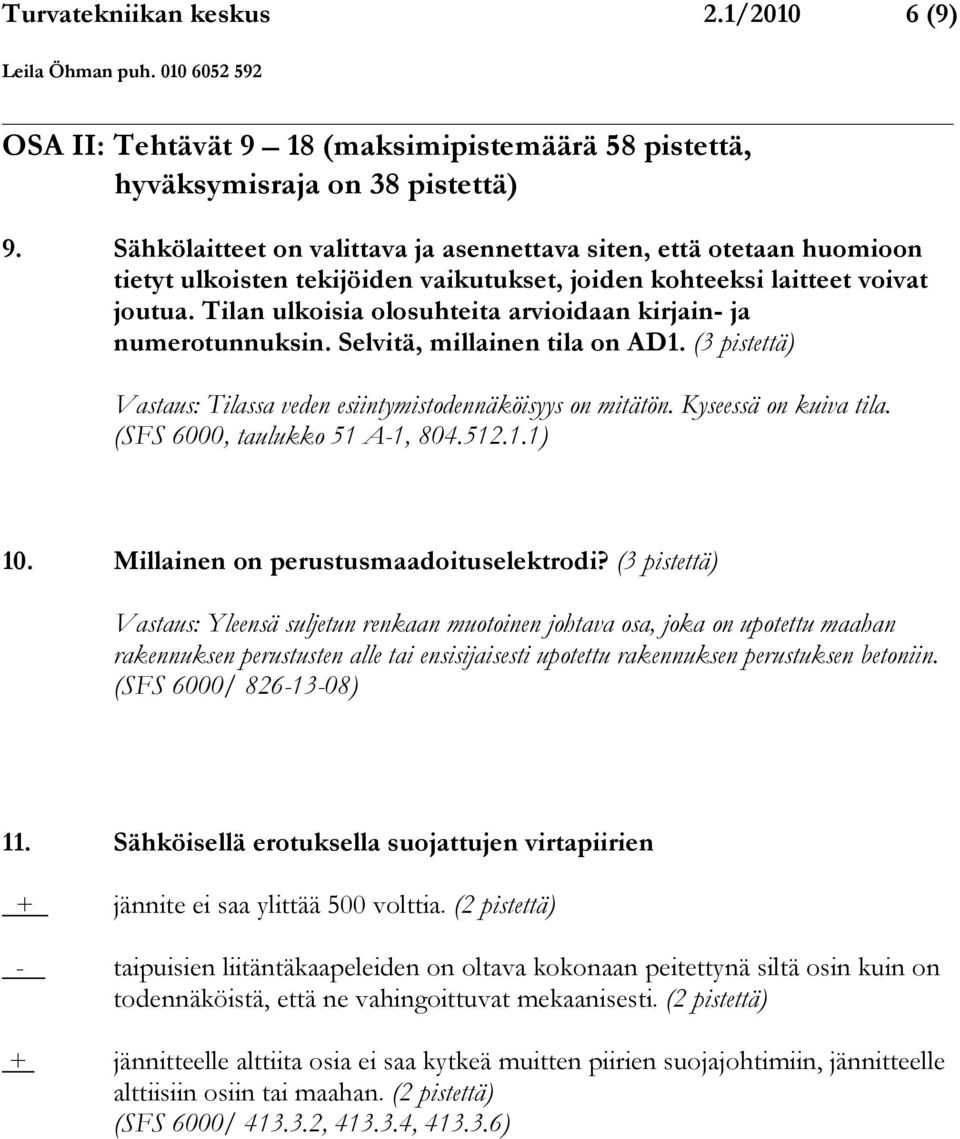 Tilan ulkoisia olosuhteita arvioidaan kirjain- ja numerotunnuksin. Selvitä, millainen tila on AD1. (3 pistettä) Tilassa veden esiintymistodennäköisyys on mitätön. Kyseessä on kuiva tila.