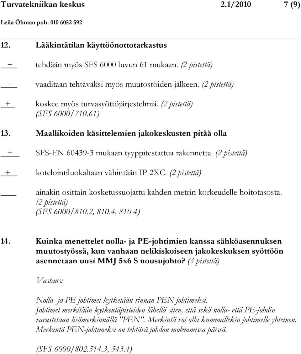 (2 pistettä) + kotelointiluokaltaan vähintään IP 2XC. (2 pistettä) - ainakin osittain kosketussuojattu kahden metrin korkeudelle hoitotasosta. (2 pistettä) (SFS 6000/810.2, 810.4, 810.4) 14.