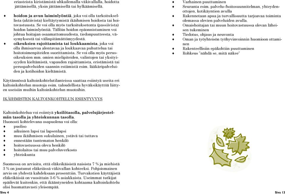 Tällöin hoidon epäonnistuminen voi johtua hoitajan osaamattomuudesta, tiedonpuutteesta, väsymyksestä tai välinpitämättömyydestä.