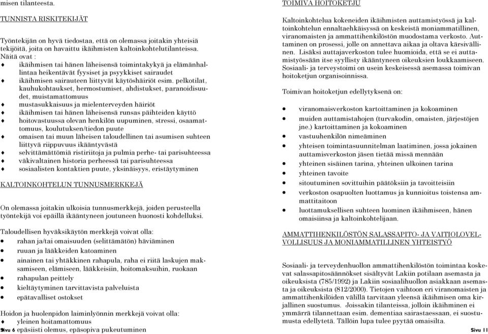 pelkotilat, kauhukohtaukset, hermostumiset, ahdistukset, paranoidisuudet, muistamattomuus mustasukkaisuus ja mielenterveyden häiriöt ikäihmisen tai hänen läheisensä runsas päihteiden käyttö