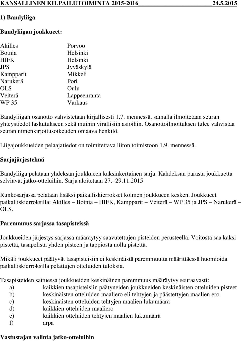 2015 1) Bandyliiga Bandyliigan joukkueet: Akilles Botnia HIFK JPS Kampparit Narukerä OLS Veiterä WP 35 Porvoo Helsinki Helsinki Jyväskylä Mikkeli Pori Oulu Lappeenranta Varkaus Bandyliigan osanotto