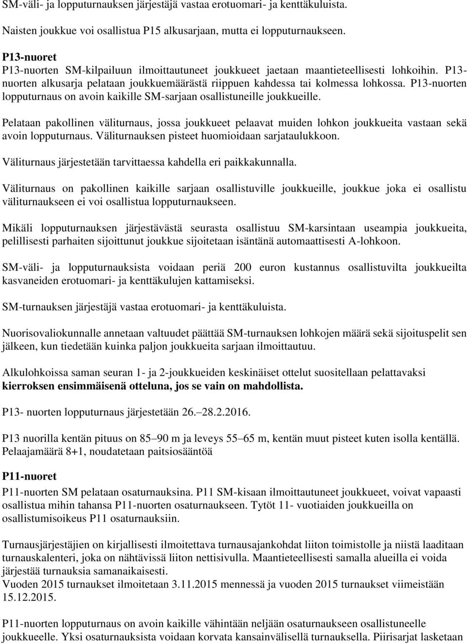 P13-nuorten lopputurnaus on avoin kaikille SM-sarjaan osallistuneille joukkueille. Pelataan pakollinen väliturnaus, jossa joukkueet pelaavat muiden lohkon joukkueita vastaan sekä avoin lopputurnaus.