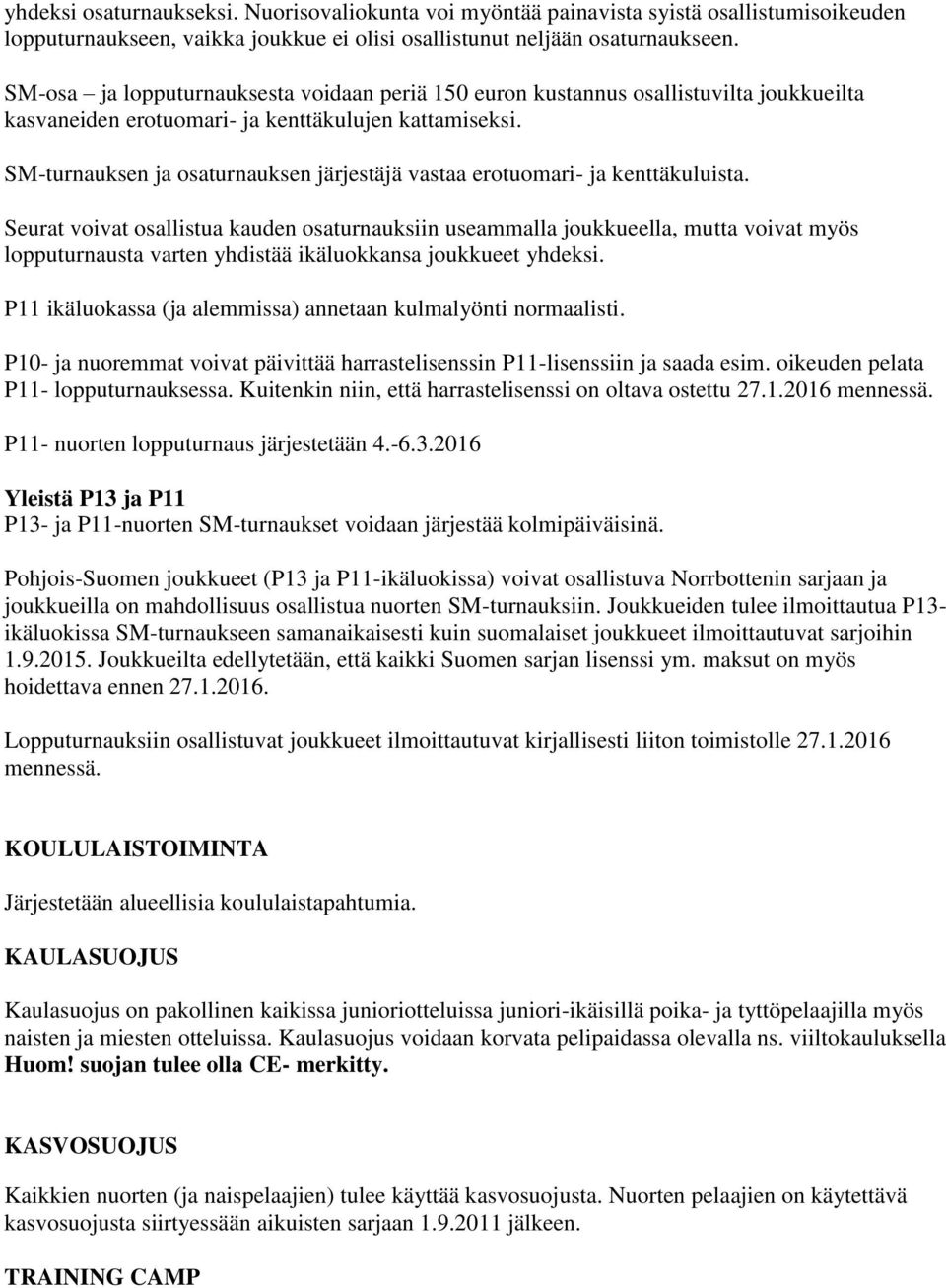 SM-turnauksen ja osaturnauksen järjestäjä vastaa erotuomari- ja kenttäkuluista.