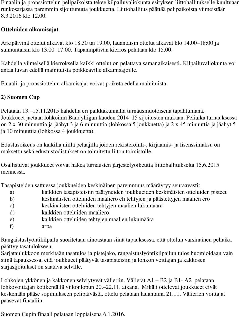 00 18:00 ja sunnuntaisin klo 13.00 17:00. Tapaninpäivän kierros pelataan klo 15.00. Kahdella viimeisellä kierroksella kaikki ottelut on pelattava samanaikaisesti.