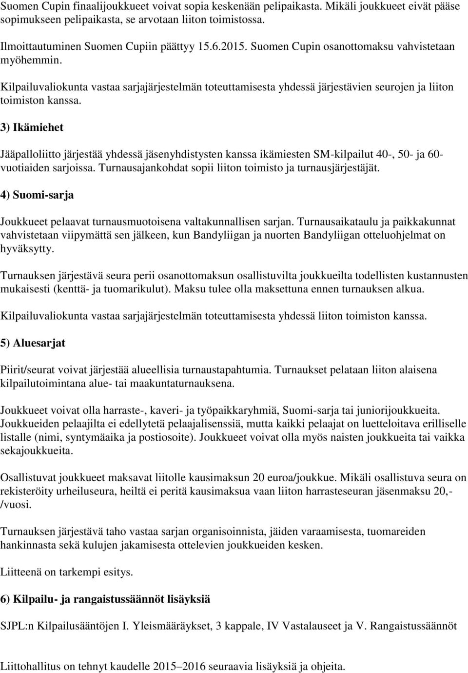 3) Ikämiehet Jääpalloliitto järjestää yhdessä jäsenyhdistysten kanssa ikämiesten SM-kilpailut 40-, 50- ja 60- vuotiaiden sarjoissa. Turnausajankohdat sopii liiton toimisto ja turnausjärjestäjät.