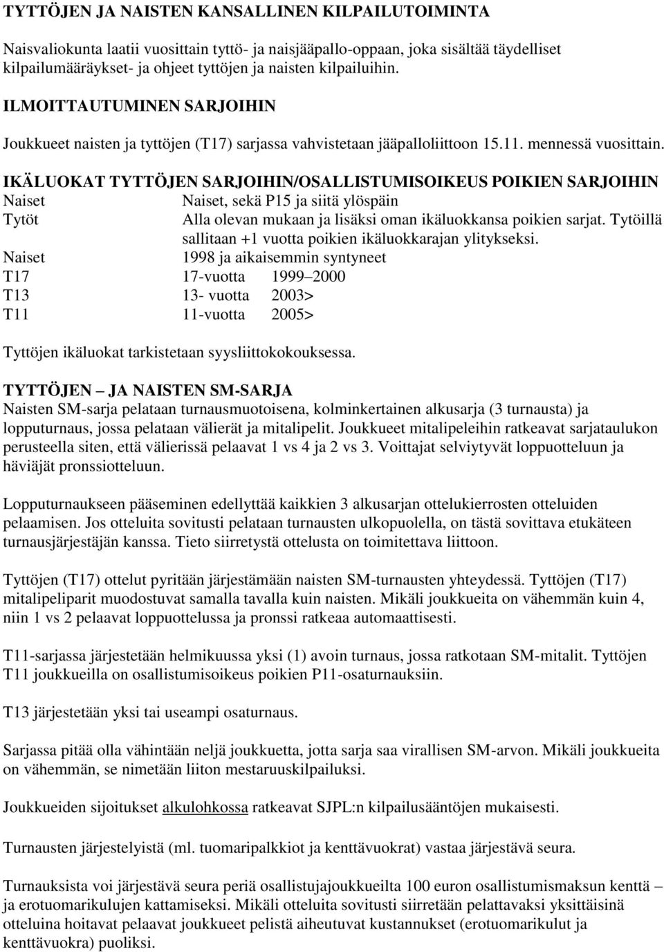 IKÄLUOKAT TYTTÖJEN SARJOIHIN/OSALLISTUMISOIKEUS POIKIEN SARJOIHIN Naiset Naiset, sekä P15 ja siitä ylöspäin Tytöt Alla olevan mukaan ja lisäksi oman ikäluokkansa poikien sarjat.