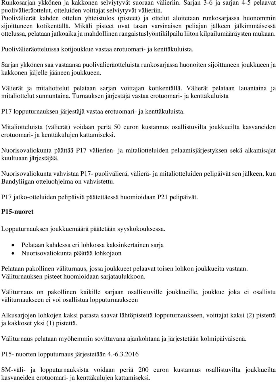 Mikäli pisteet ovat tasan varsinaisen peliajan jälkeen jälkimmäisessä ottelussa, pelataan jatkoaika ja mahdollinen rangaistuslyöntikilpailu liiton kilpailumääräysten mukaan.