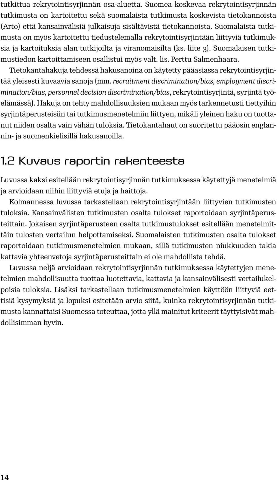 Suomalaista tutkimusta on myös kartoitettu tiedustelemalla rekrytointisyrjintään liittyviä tutkimuksia ja kartoituksia alan tutkijoilta ja viranomaisilta (ks. liite 3).