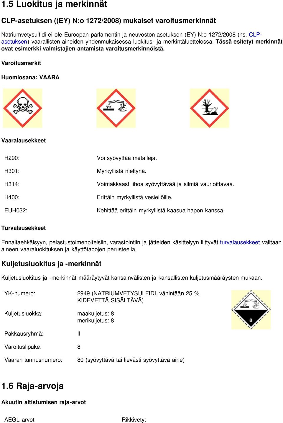 Varoitusmerkit Huomiosana: VAARA Vaaralausekkeet H290: Voi syövyttää metalleja. H301: Myrkyllistä nieltynä. H314: Voimakkaasti ihoa syövyttävää ja silmiä vaurioittavaa.