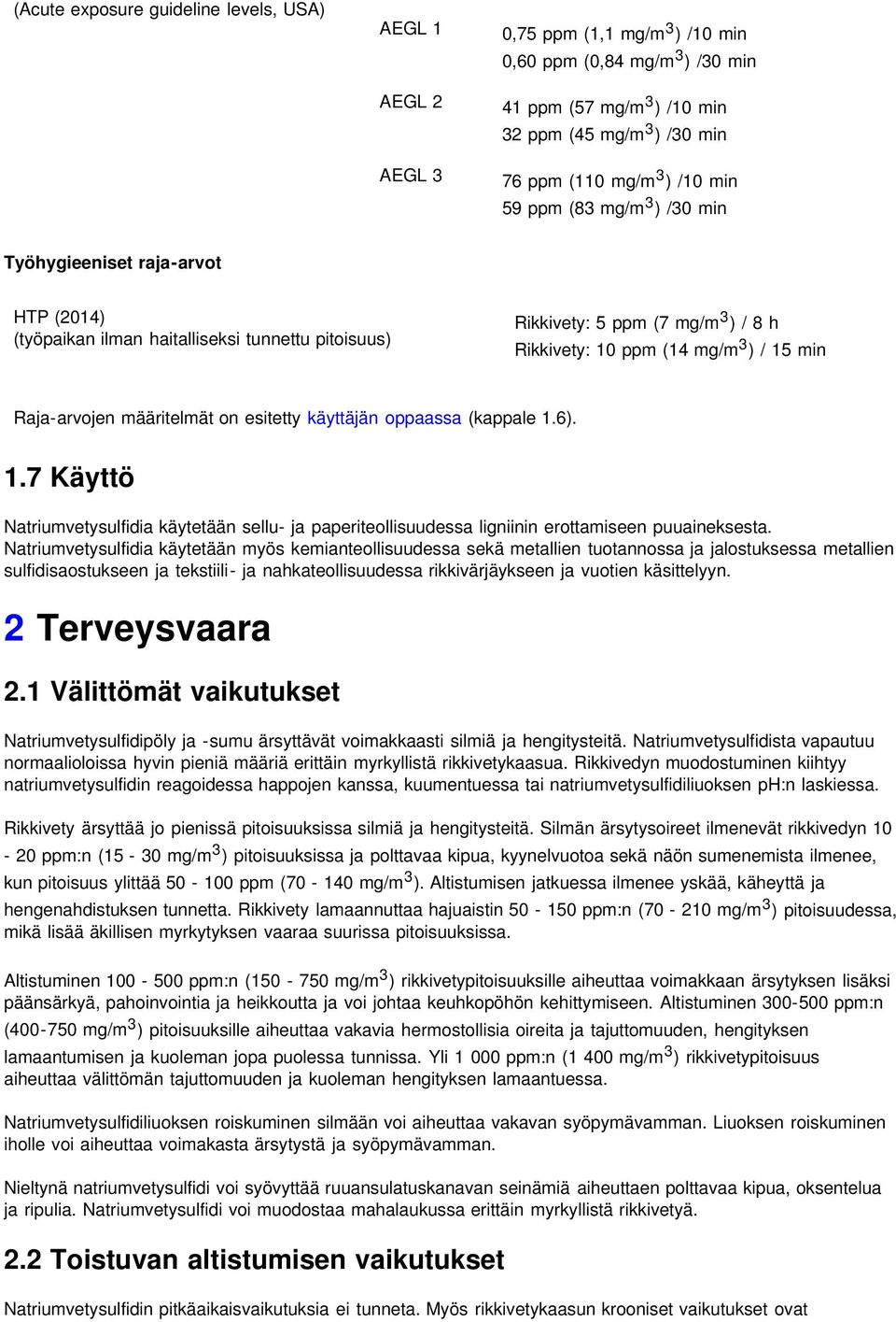 Raja-arvojen määritelmät on esitetty käyttäjän oppaassa (kappale 1.6). 1.7 Käyttö Natriumvetysulfidia käytetään sellu- ja paperiteollisuudessa ligniinin erottamiseen puuaineksesta.