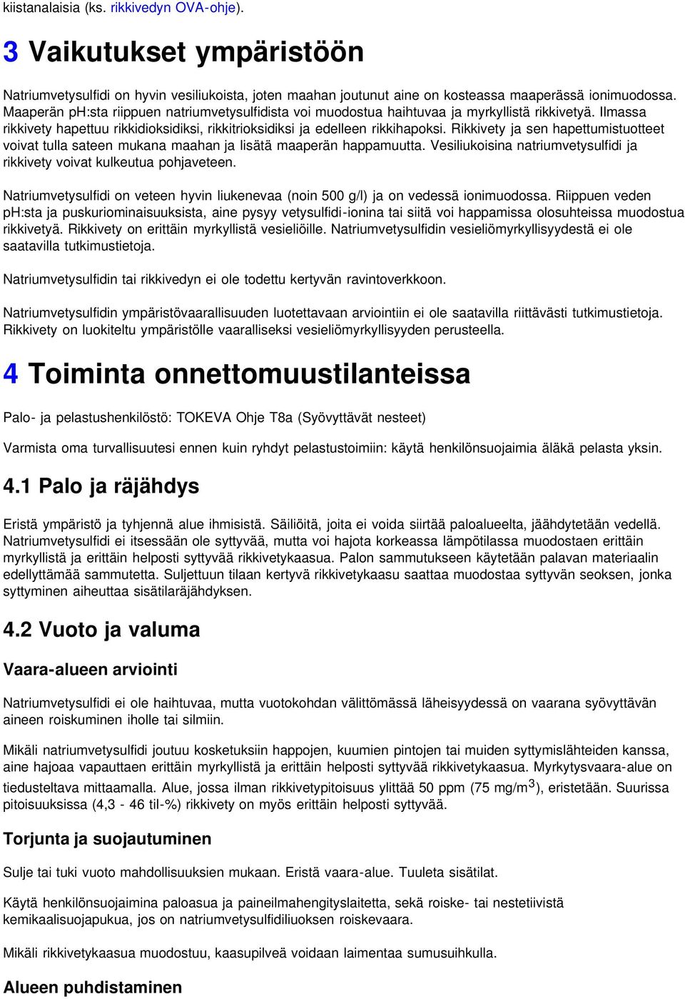 Rikkivety ja sen hapettumistuotteet voivat tulla sateen mukana maahan ja lisätä maaperän happamuutta. Vesiliukoisina natriumvetysulfidi ja rikkivety voivat kulkeutua pohjaveteen.