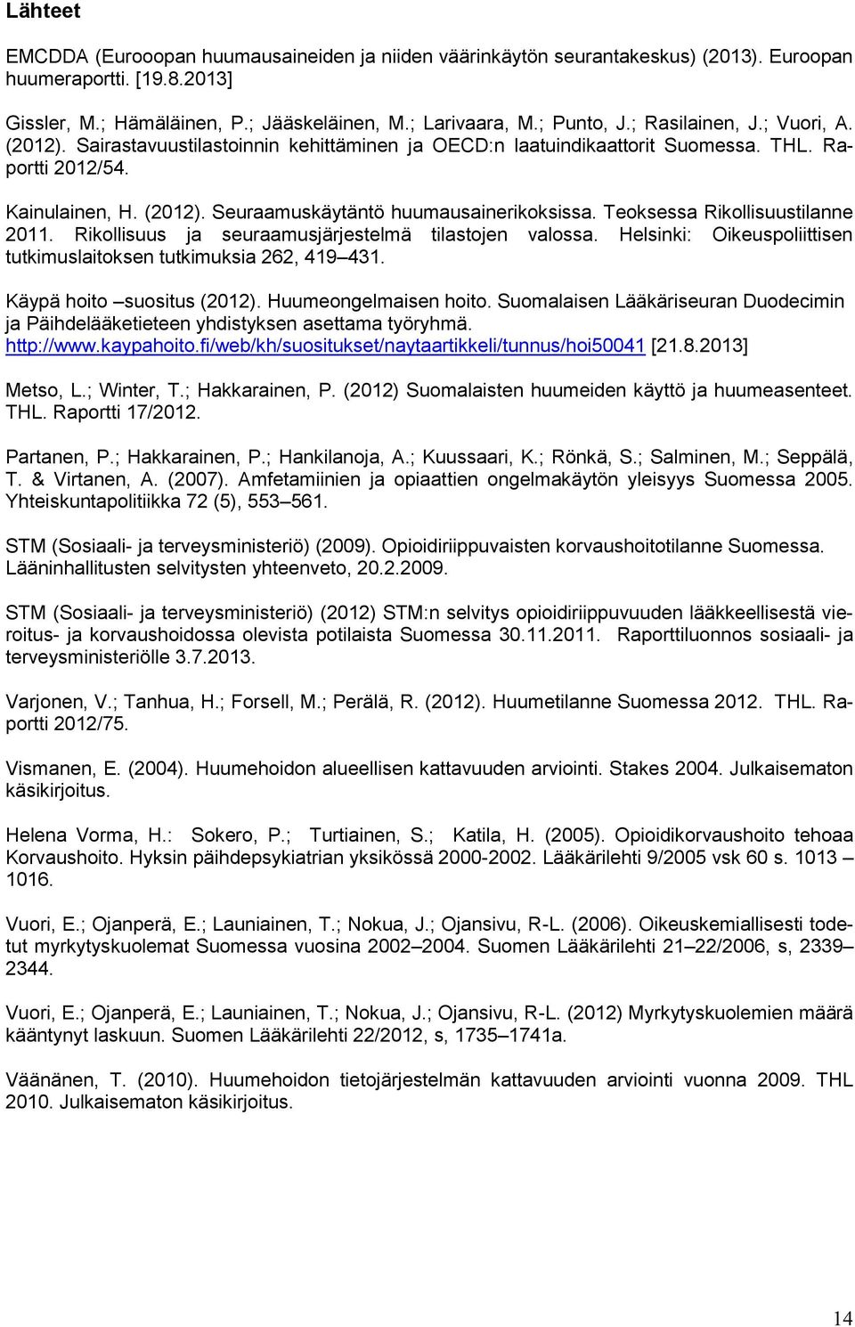 Teoksessa Rikollisuustilanne 2011. Rikollisuus ja seuraamusjärjestelmä tilastojen valossa. Helsinki: Oikeuspoliittisen tutkimuslaitoksen tutkimuksia 262, 419 431. Käypä hoito suositus (2012).