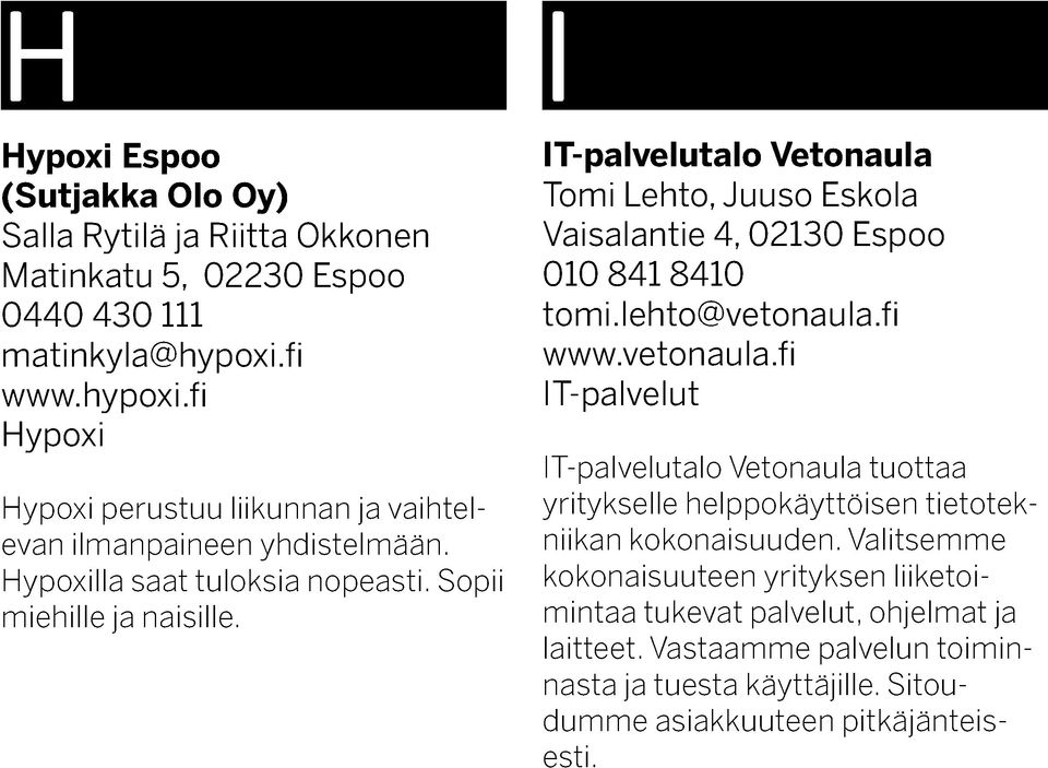 I IT-palvelutalo Vetonaula Tomi Lehto, Juuso Eskola Vaisalantie 4, 02130 Espoo 010 841 8410 tomi.lehto@vetonaula.