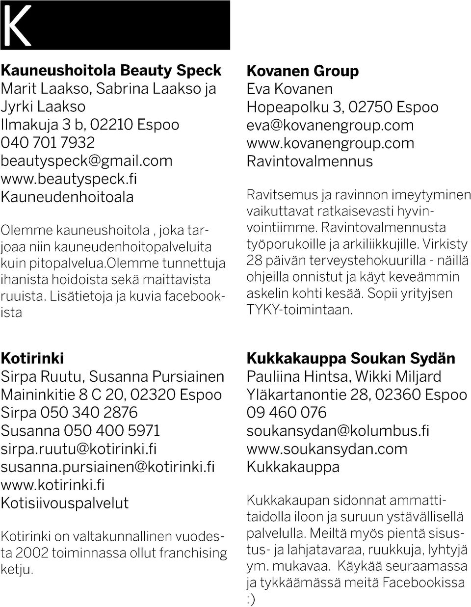 Lisätietoja ja kuvia facebookista Kovanen Group Eva Kovanen Hopeapolku 3, 02750 Espoo eva@kovanengroup.