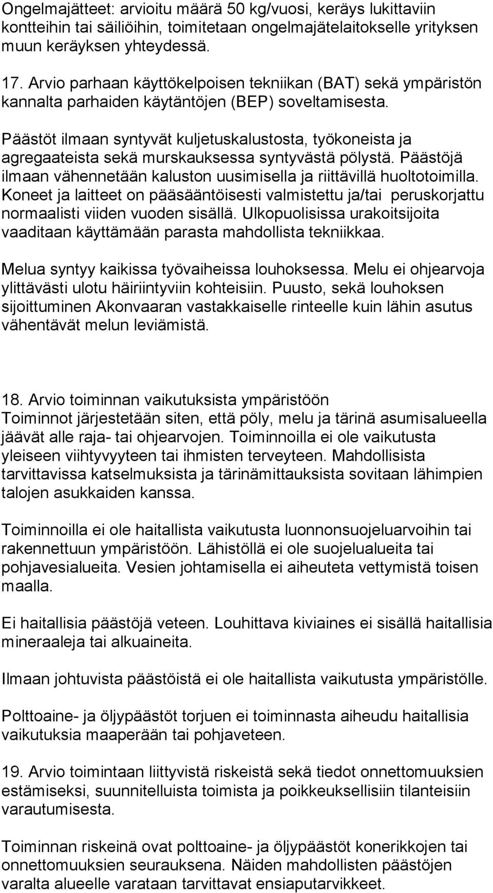Päästöt ilmaan syntyvät kuljetuskalustosta, työkoneista ja agregaateista sekä murskauksessa syntyvästä pölystä. Päästöjä ilmaan vähennetään kaluston uusimisella ja riittävillä huoltotoimilla.