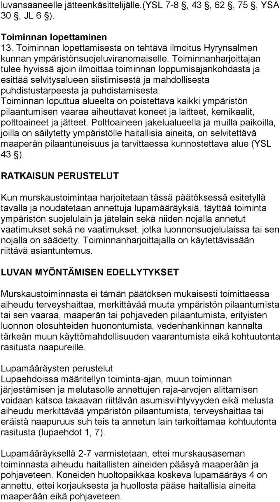 Toiminnan loputtua alueelta on poistettava kaikki ympäristön pilaantumisen vaaraa aiheuttavat koneet ja laitteet, kemikaalit, polttoaineet ja jätteet.
