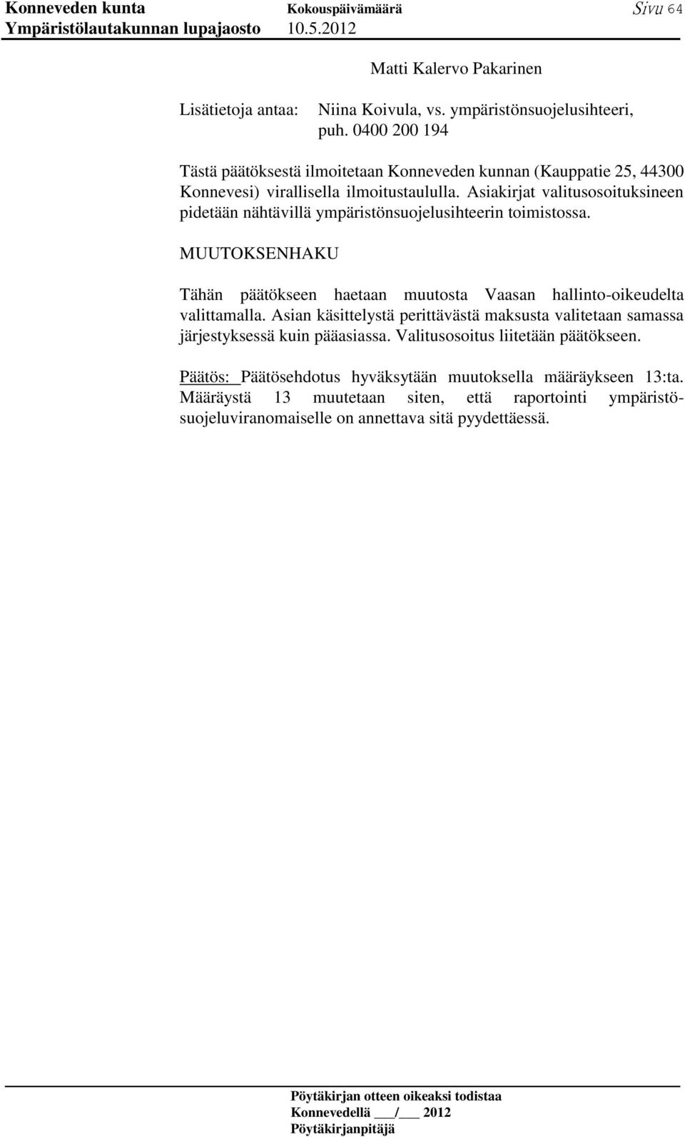 Asiakirjat valitusosoituksineen pidetään nähtävillä ympäristönsuojelusihteerin toimistossa.