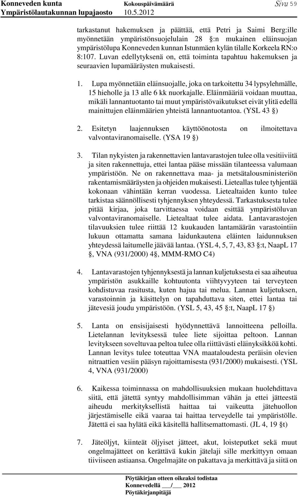 Lupa myönnetään eläinsuojalle, joka on tarkoitettu 34 lypsylehmälle, 15 hieholle ja 13 alle 6 kk nuorkajalle.