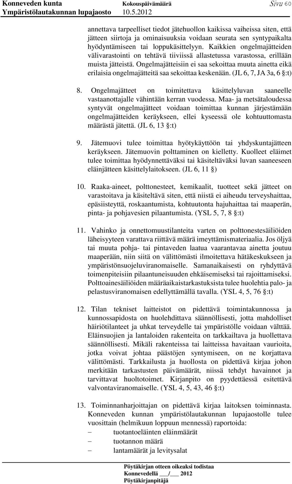 Ongelmajätteisiin ei saa sekoittaa muuta ainetta eikä erilaisia ongelmajätteitä saa sekoittaa keskenään. (JL 6, 7, JA 3a, 6 :t) 8.