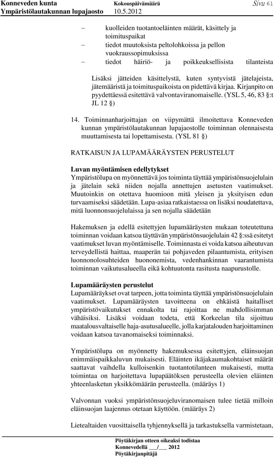 (YSL 5, 46, 83 :t JL 12 ) 14. Toiminnanharjoittajan on viipymättä ilmoitettava Konneveden kunnan ympäristölautakunnan lupajaostolle toiminnan olennaisesta muuttamisesta tai lopettamisesta.