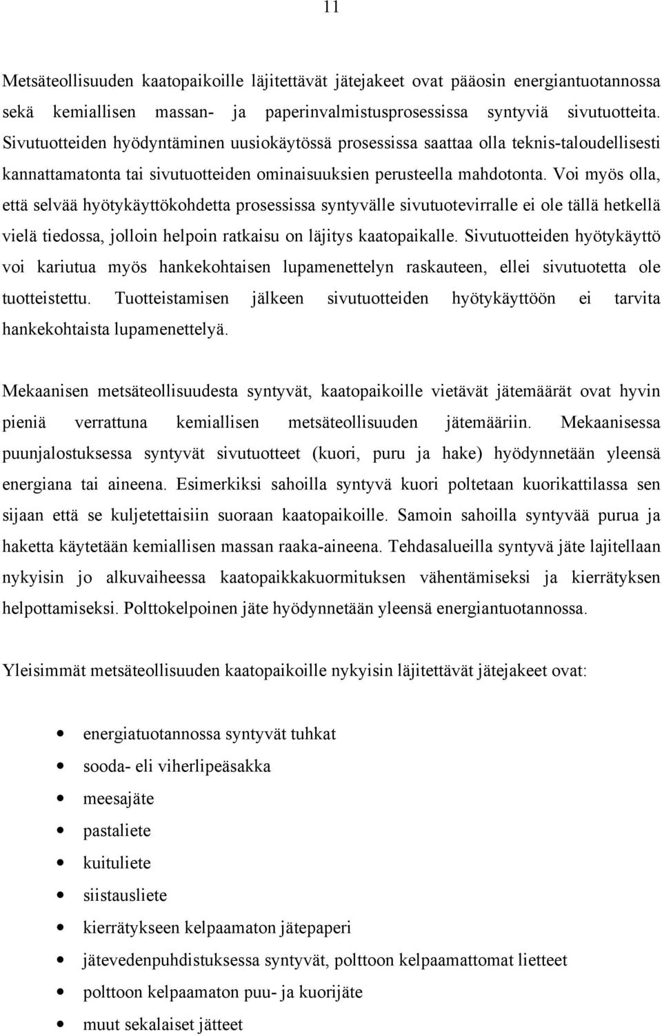 Voi myös olla, että selvää hyötykäyttökohdetta prosessissa syntyvälle sivutuotevirralle ei ole tällä hetkellä vielä tiedossa, jolloin helpoin ratkaisu on läjitys kaatopaikalle.