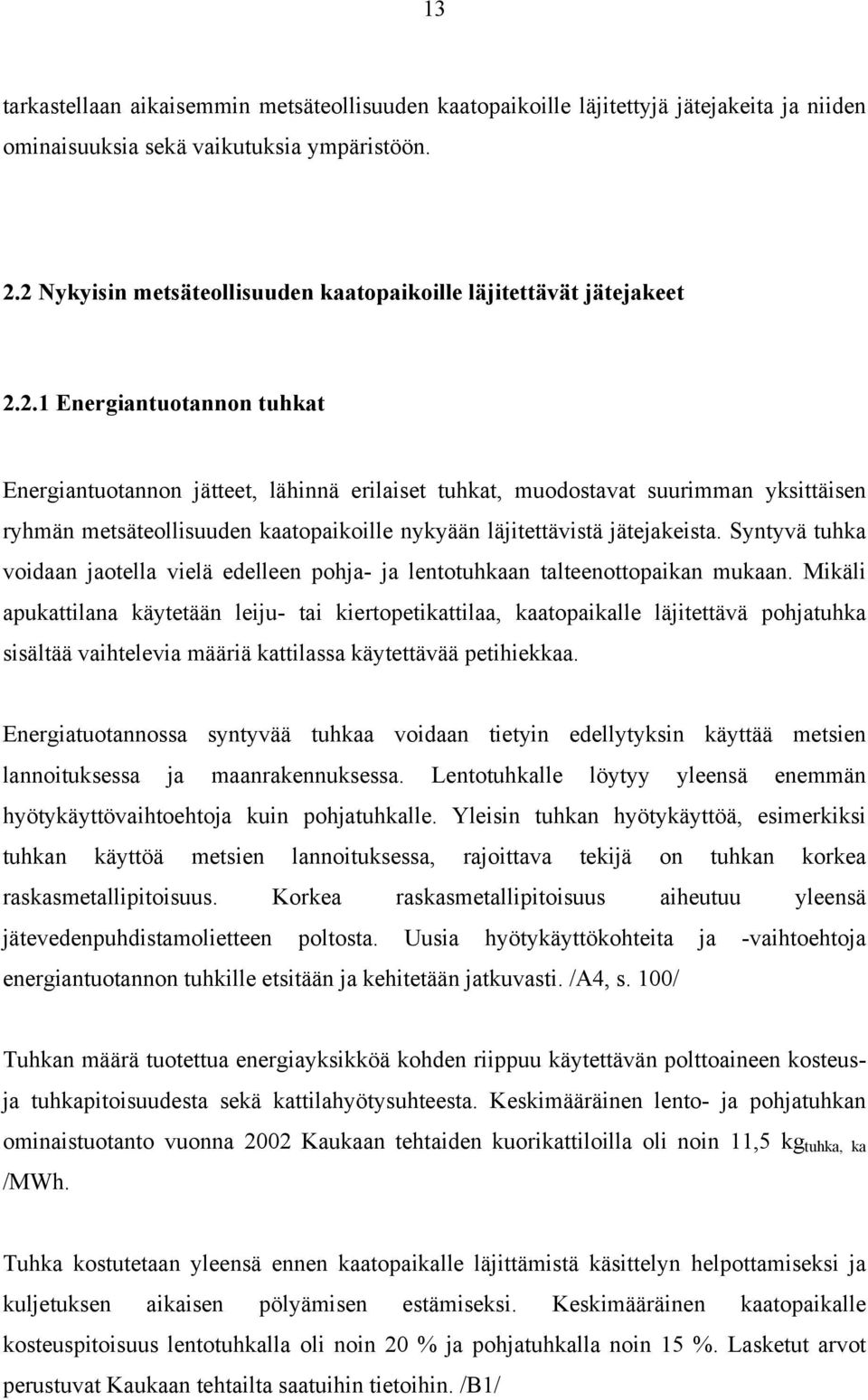 Syntyvä tuhka voidaan jaotella vielä edelleen pohja- ja lentotuhkaan talteenottopaikan mukaan.