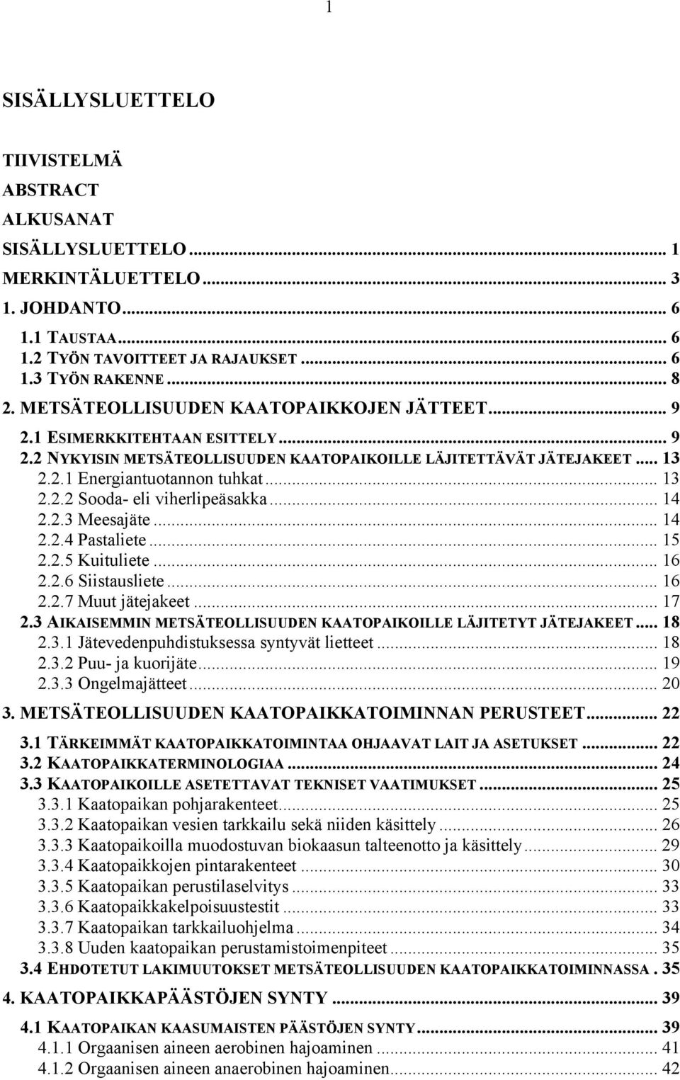 .. 14 2.2.3 Meesajäte... 14 2.2.4 Pastaliete... 15 2.2.5 Kuituliete... 16 2.2.6 Siistausliete... 16 2.2.7 Muut jätejakeet... 17 2.3 AIKAISEMMIN METSÄTEOLLISUUDEN KAATOPAIKOILLE LÄJITETYT JÄTEJAKEET.
