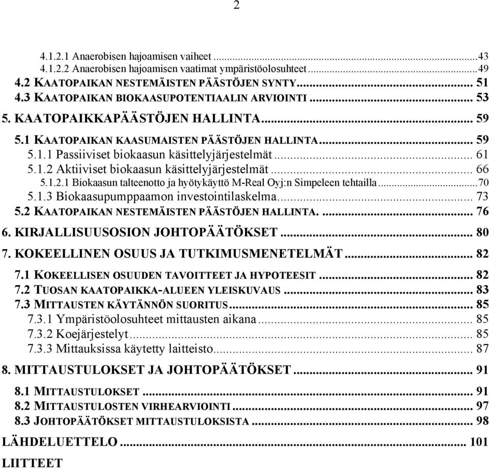 1.2 Aktiiviset biokaasun käsittelyjärjestelmät... 66 5.1.2.1 Biokaasun talteenotto ja hyötykäyttö M-Real Oyj:n Simpeleen tehtailla...70 5.1.3 Biokaasupumppaamon investointilaskelma... 73 5.