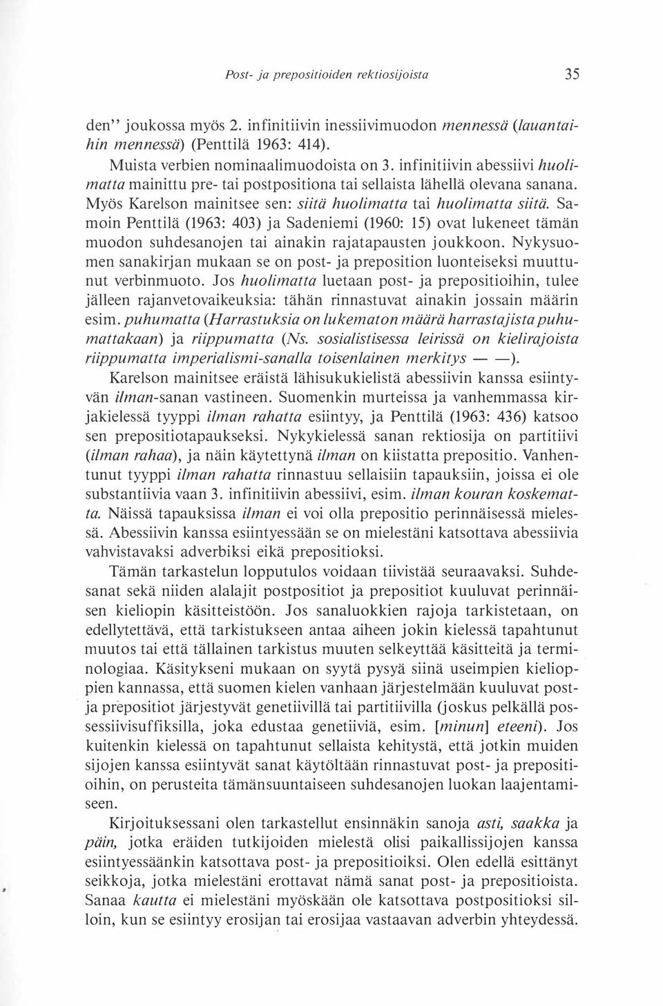 Samoin Penttilä (1963: 403) ja Sadeniemi (1960: 15) ovat lukeneet tämän muodon suhdesanojen tai ainakin rajatapausten joukkoon.