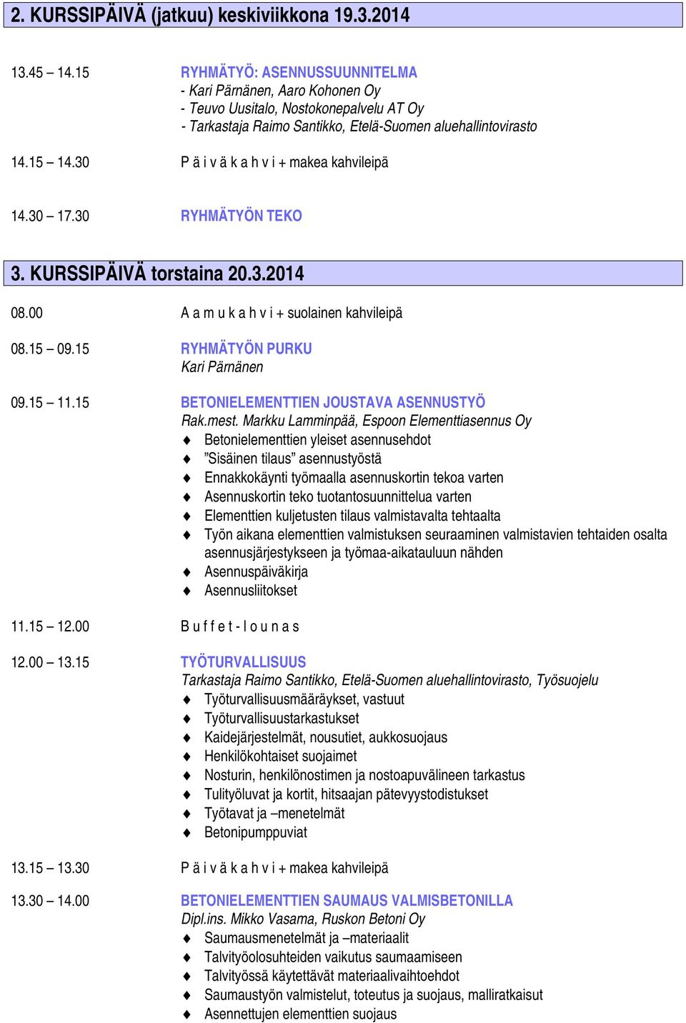 30 P ä i v ä k a h v i + makea kahvileipä 14.30 17.30 RYHMÄTYÖN TEKO 3. KURSSIPÄIVÄ torstaina 20.3.2014 08.00 A a m u k a h v i + suolainen kahvileipä 08.15 09.15 RYHMÄTYÖN PURKU Kari Pärnänen 09.