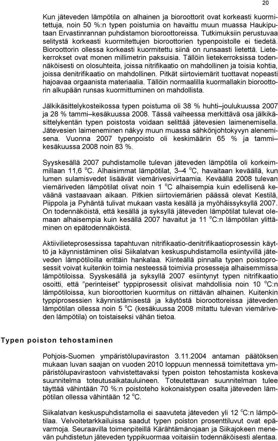 Lietekerrokset ovat monen millimetrin paksuisia. Tällöin lietekerroksissa todennäköisesti on olosuhteita, joissa nitrifikaatio on mahdollinen ja toisia kohtia, joissa denitrifikaatio on mahdollinen.