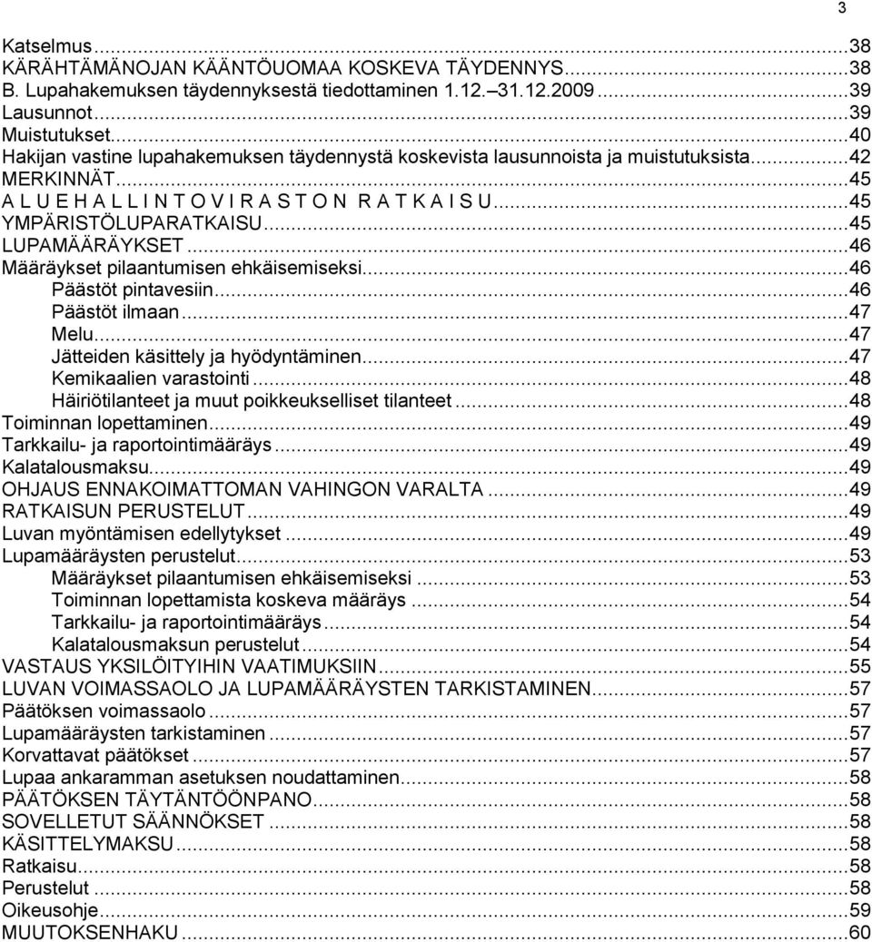 .. 45 LUPAMÄÄRÄYKSET... 46 Määräykset pilaantumisen ehkäisemiseksi... 46 Päästöt pintavesiin... 46 Päästöt ilmaan... 47 Melu... 47 Jätteiden käsittely ja hyödyntäminen... 47 Kemikaalien varastointi.