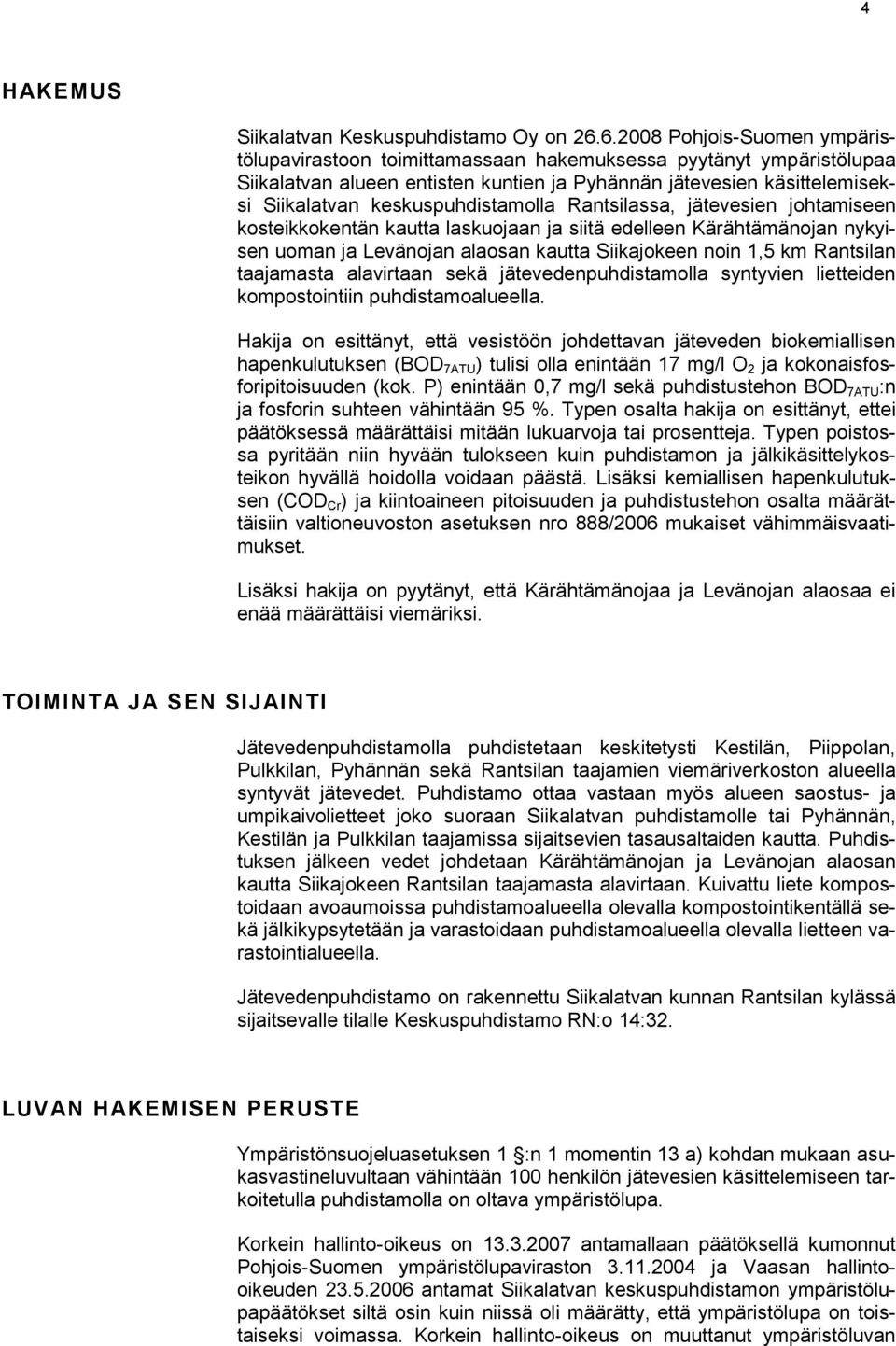 keskuspuhdistamolla Rantsilassa, jätevesien johtamiseen kosteikkokentän kautta laskuojaan ja siitä edelleen Kärähtämänojan nykyisen uoman ja Levänojan alaosan kautta Siikajokeen noin 1,5 km Rantsilan