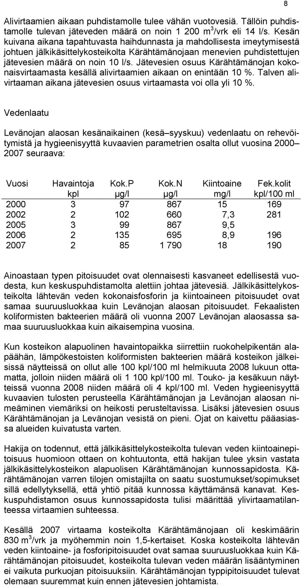 Jätevesien osuus Kärähtämänojan kokonaisvirtaamasta kesällä alivirtaamien aikaan on enintään 10 %. Talven alivirtaaman aikana jätevesien osuus virtaamasta voi olla yli 10 %.