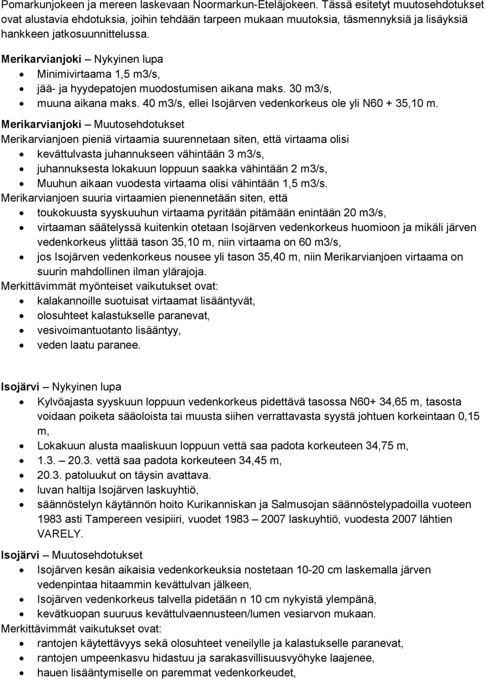 Merikarvianjoki Nykyinen lupa Minimivirtaama 1,5 m3/s, jää- ja hyydepatojen muodostumisen aikana maks. 30 m3/s, muuna aikana maks. 40 m3/s, ellei Isojärven vedenkorkeus ole yli N60 + 35,10 m.