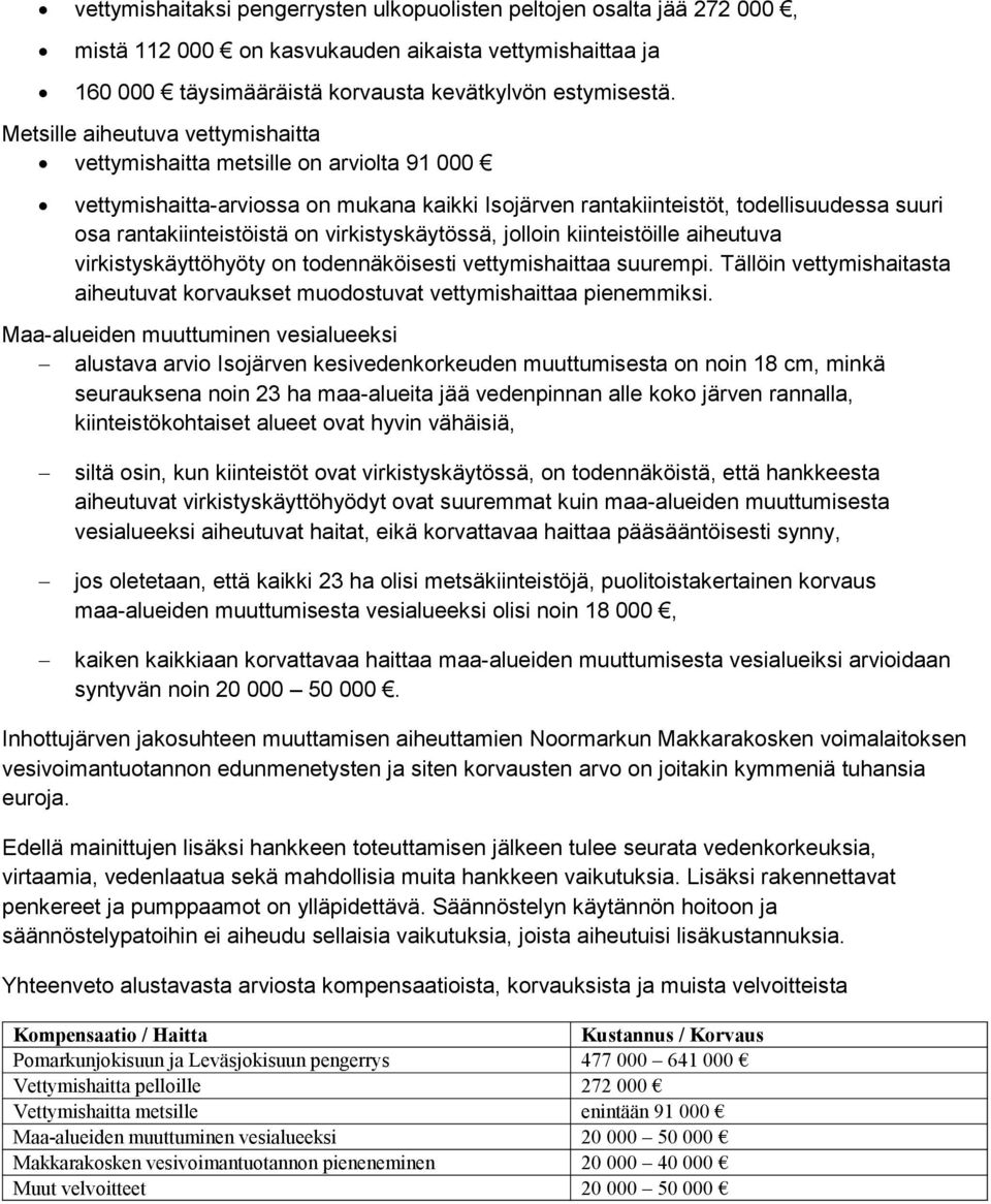 virkistyskäytössä, jolloin kiinteistöille aiheutuva virkistyskäyttöhyöty on todennäköisesti vettymishaittaa suurempi.