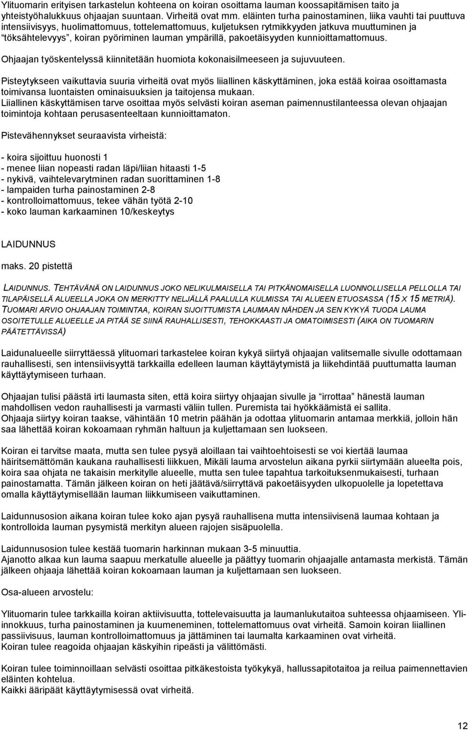 ympärillä, pakoetäisyyden kunnioittamattomuus. Ohjaajan työskentelyssä kiinnitetään huomiota kokonaisilmeeseen ja sujuvuuteen.