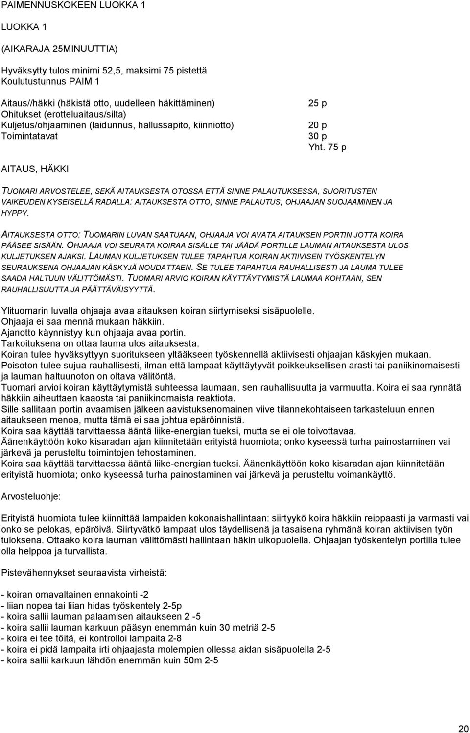 75 p AITAUS, HÄKKI TUOMARI ARVOSTELEE, SEKÄ AITAUKSESTA OTOSSA ETTÄ SINNE PALAUTUKSESSA, SUORITUSTEN VAIKEUDEN KYSEISELLÄ RADALLA: AITAUKSESTA OTTO, SINNE PALAUTUS, OHJAAJAN SUOJAAMINEN JA HYPPY.