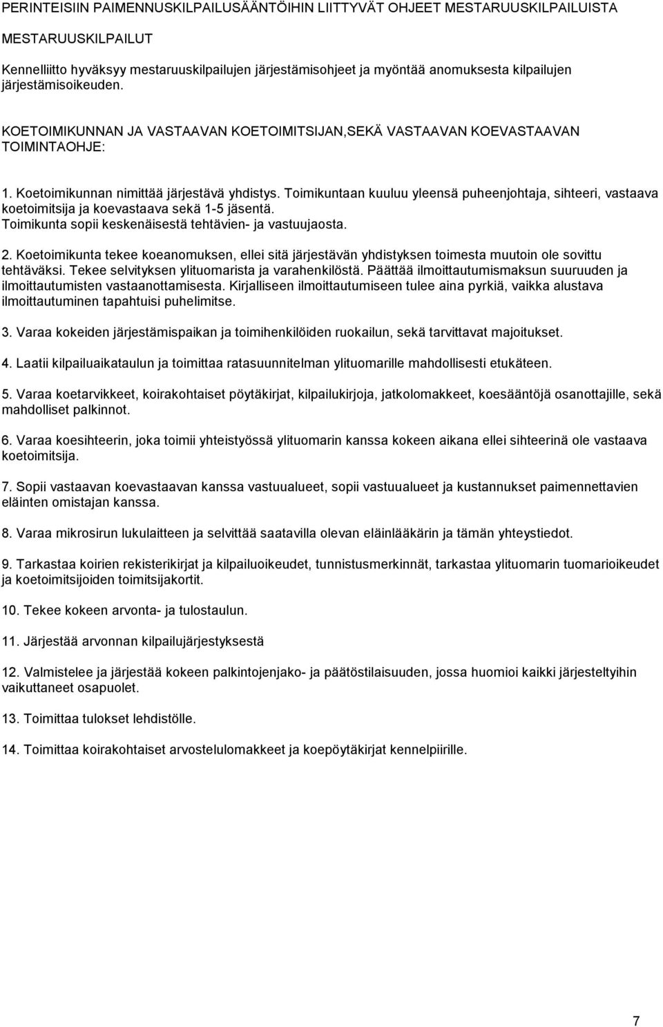 Toimikuntaan kuuluu yleensä puheenjohtaja, sihteeri, vastaava koetoimitsija ja koevastaava sekä 1-5 jäsentä. Toimikunta sopii keskenäisestä tehtävien- ja vastuujaosta. 2.