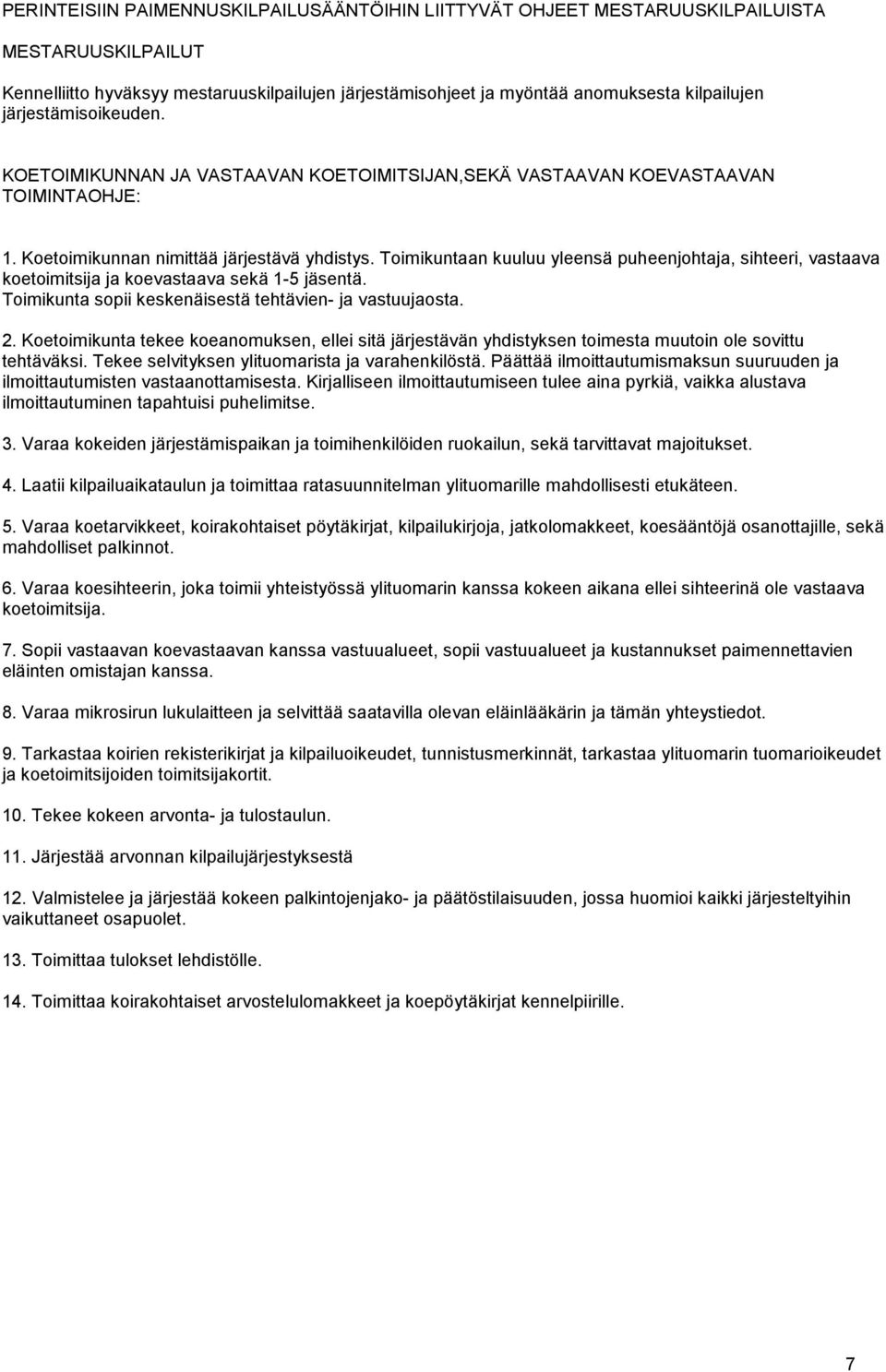 Toimikuntaan kuuluu yleensä puheenjohtaja, sihteeri, vastaava koetoimitsija ja koevastaava sekä 1-5 jäsentä. Toimikunta sopii keskenäisestä tehtävien- ja vastuujaosta. 2.