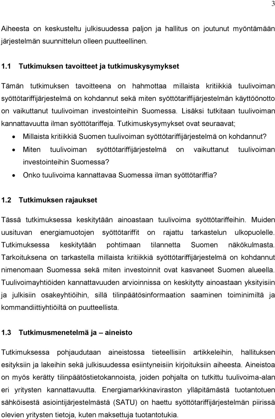 käyttöönotto on vaikuttanut tuulivoiman investointeihin Suomessa. Lisäksi tutkitaan tuulivoiman kannattavuutta ilman syöttötariffeja.