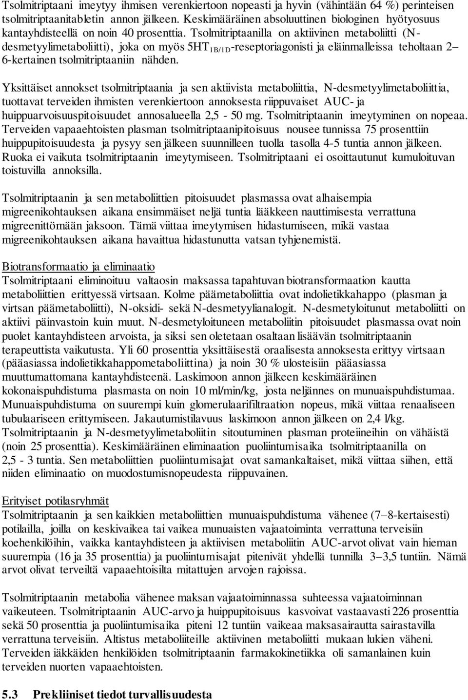 Tsolmitriptaanilla on aktiivinen metaboliitti (Ndesmetyylimetaboliitti), joka on myös 5HT 1B/1D -reseptoriagonisti ja eläinmalleissa teholtaan 2 6-kertainen tsolmitriptaaniin nähden.