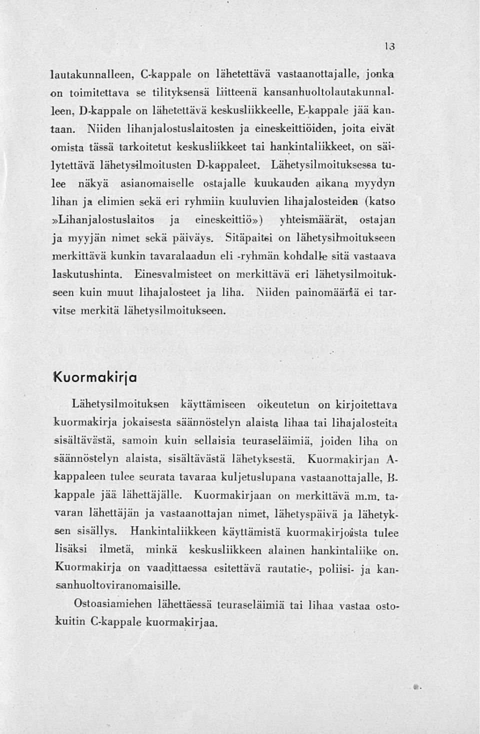 Lähetysilmoituksessa tulee näkyä asianomaiselle ostajalle kuukauden aikana myydyn lihan ja elimien sekä eri ryhmiin kuuluvien lihajalosteiden (katso»lihanjalostuslaitos ja eineskeittiö»)