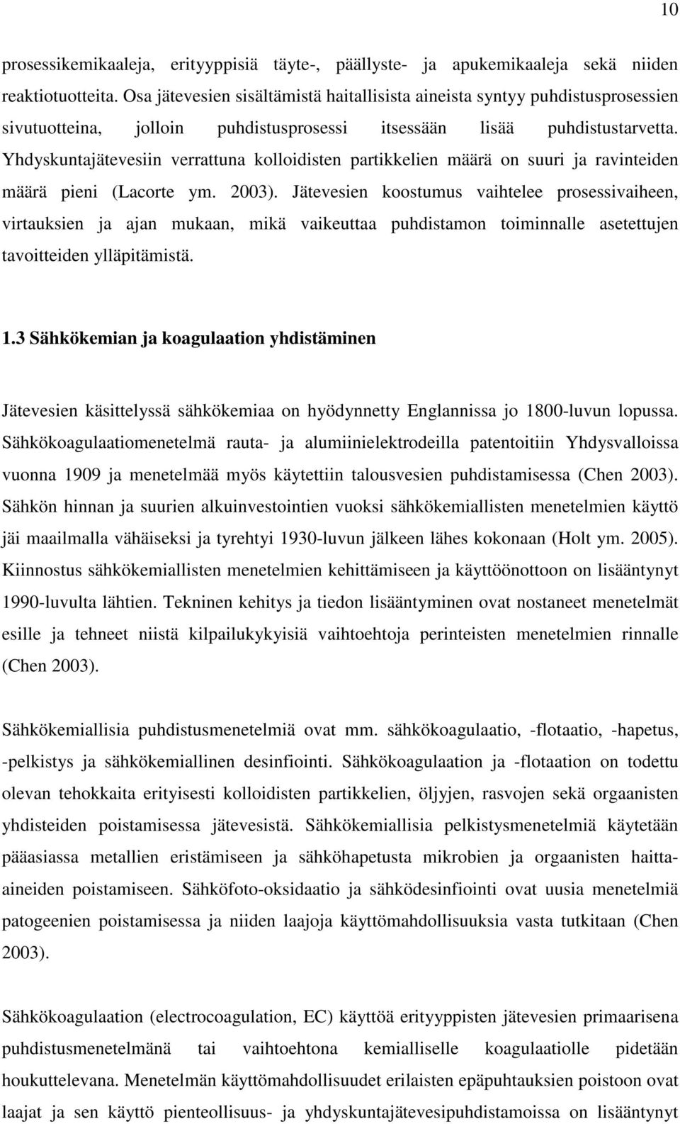 Yhdyskuntajätevesiin verrattuna kolloidisten partikkelien määrä on suuri ja ravinteiden määrä pieni (Lacorte ym. 2003).